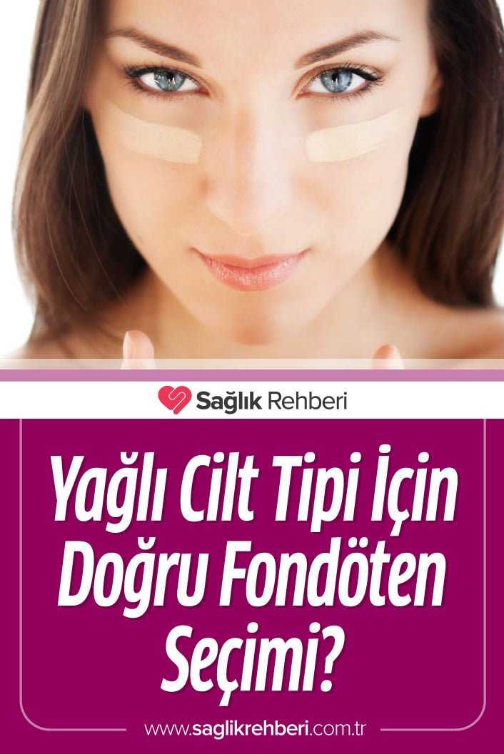 Yağlı Cilt Özellikleri Nelerdir? Yağlı Cilt Tipi İçin Doğru Fondöten Seçimi?